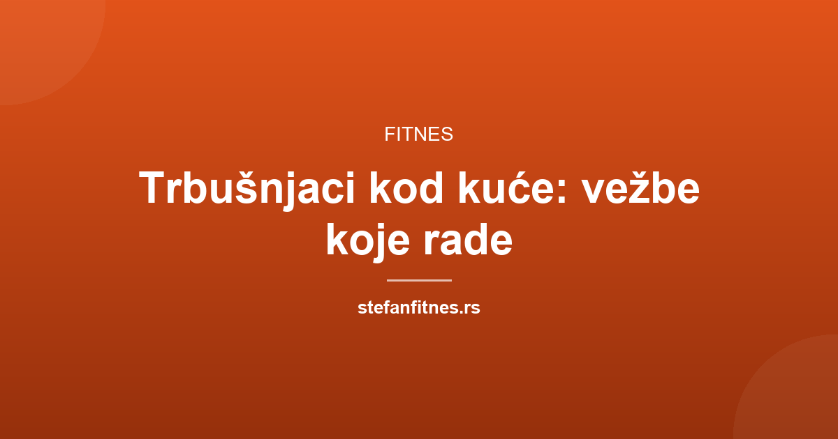 Trbušnjaci kod kuće: vežbe koje rade