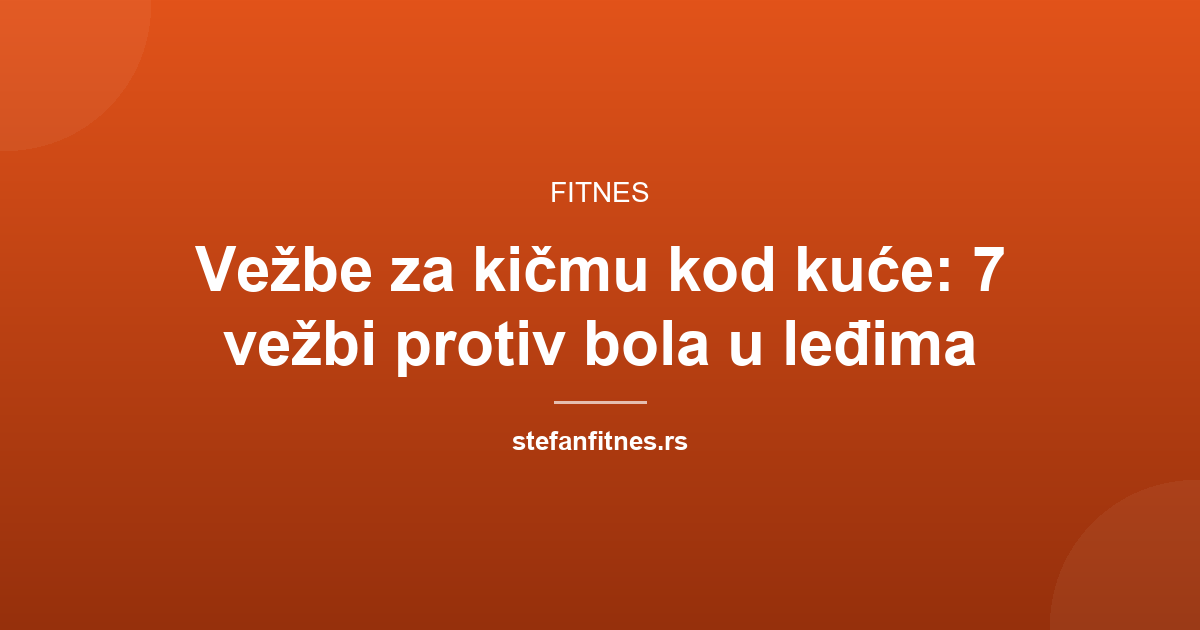 Vežbe za kičmu kod kuće: 7 vežbi protiv bola u leđima